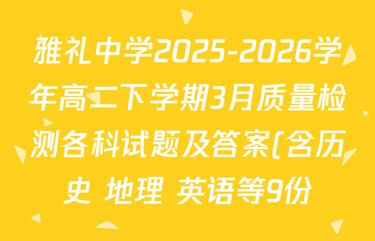 雅礼中学2025-2026学年高二下学期3月质量检测各科试题及答案(含历史 地理 英语等9份) 雅礼中学2025-2026学年高二下学期3月质量检测各科试题及答案(含历史 地理 英语等9份)